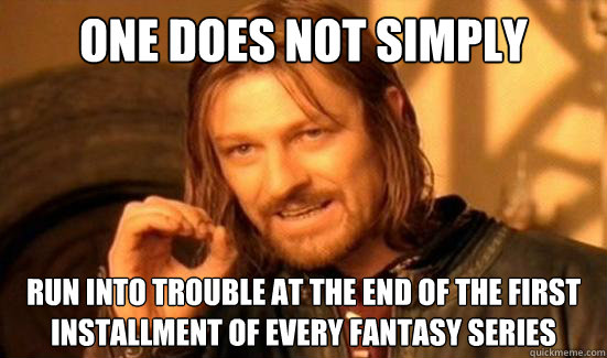 One Does Not Simply run into trouble at the end of the first installment of every fantasy series  Boromir