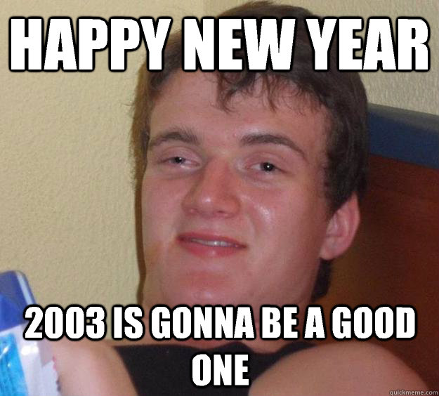 Happy new year 2003 is gonna be a good one  10 Guy