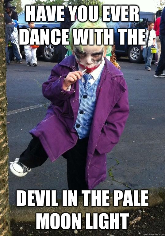 Have you ever  dance with the  devil in the pale moon light  - Have you ever  dance with the  devil in the pale moon light   Joker kid