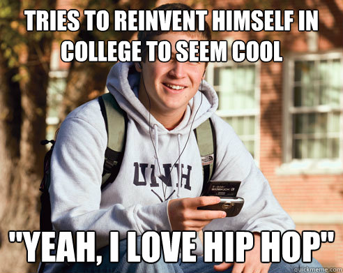 tries to reinvent himself in college to seem cool 