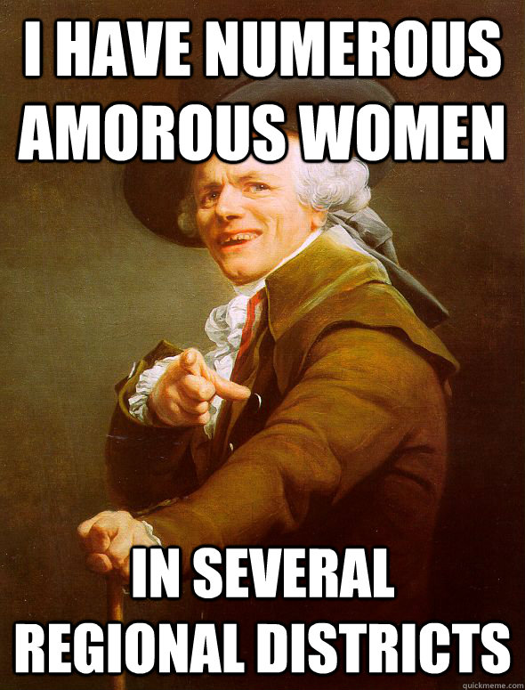 I have numerous amorous women in several regional districts  Joseph Ducreux