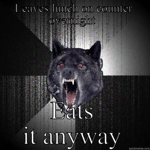 LEAVES LUNCH ON COUNTER OVERNIGHT  EATS IT ANYWAY Insanity Wolf