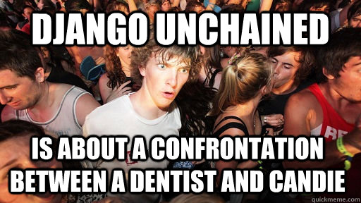 Django Unchained  Is about a confrontation between a dentist and Candie   Sudden Clarity Clarence