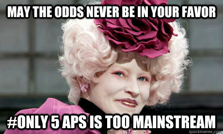 MAY THE ODDS NEVER BE IN YOUR FAVOR #ONLY 5 APS IS TOO MAINSTREAM - MAY THE ODDS NEVER BE IN YOUR FAVOR #ONLY 5 APS IS TOO MAINSTREAM  AP EXAMS