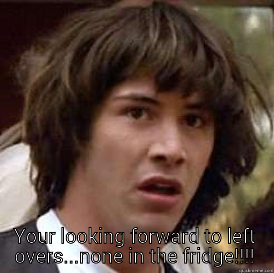  YOUR LOOKING FORWARD TO LEFT OVERS...NONE IN THE FRIDGE!!!! conspiracy keanu