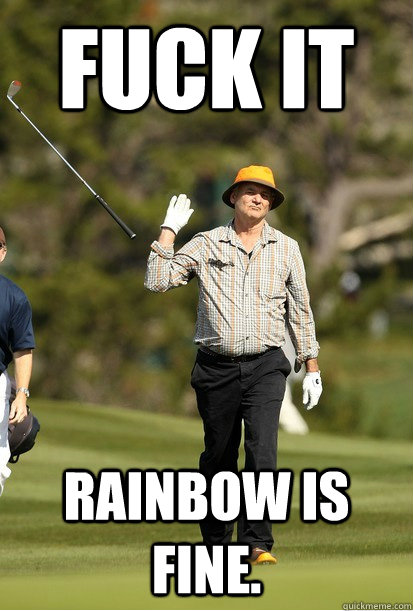 Fuck it Rainbow is fine.  bill murray golf