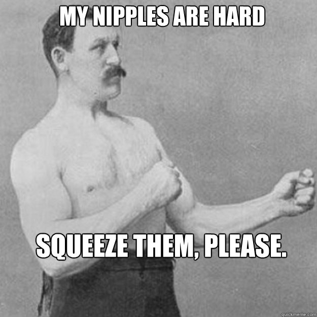 My nipples are hard Squeeze them, please. - My nipples are hard Squeeze them, please.  Misc
