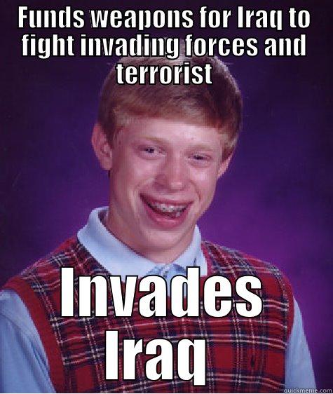 lolz @ iraq - FUNDS WEAPONS FOR IRAQ TO FIGHT INVADING FORCES AND TERRORIST INVADES IRAQ  Bad Luck Brian