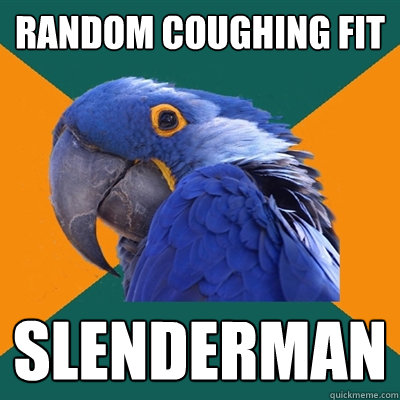 random coughing fit SLENDERMAN  Paranoid Parrot