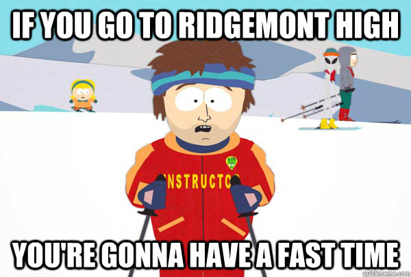 if you go to ridgemont high you're gonna have a fast time  Super Cool Ski Instructor