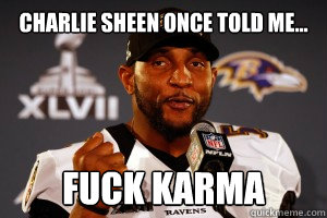 charlie sheen once told me... fuck karma  Ray Lewis Style
