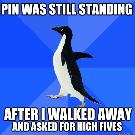 PIN was still standing after i walked away and asked for high fives  Socially Awkward Penguin