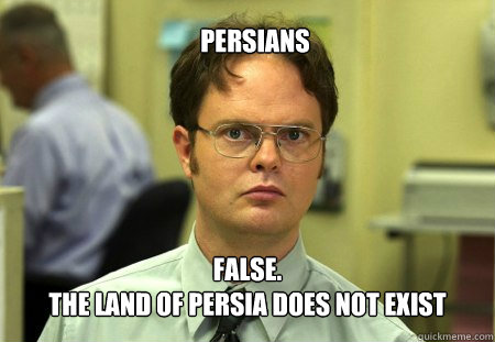 Persians False. 
The land of persia does not exist
  Schrute