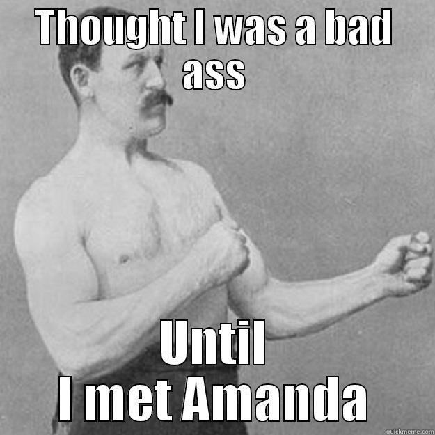 THOUGHT I WAS A BAD ASS UNTIL I MET AMANDA overly manly man