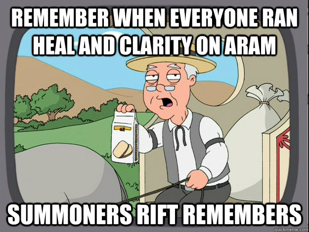 remember when everyone ran heal and clarity on aram Summoners Rift remembers - remember when everyone ran heal and clarity on aram Summoners Rift remembers  Pepperidge Farm Remembers