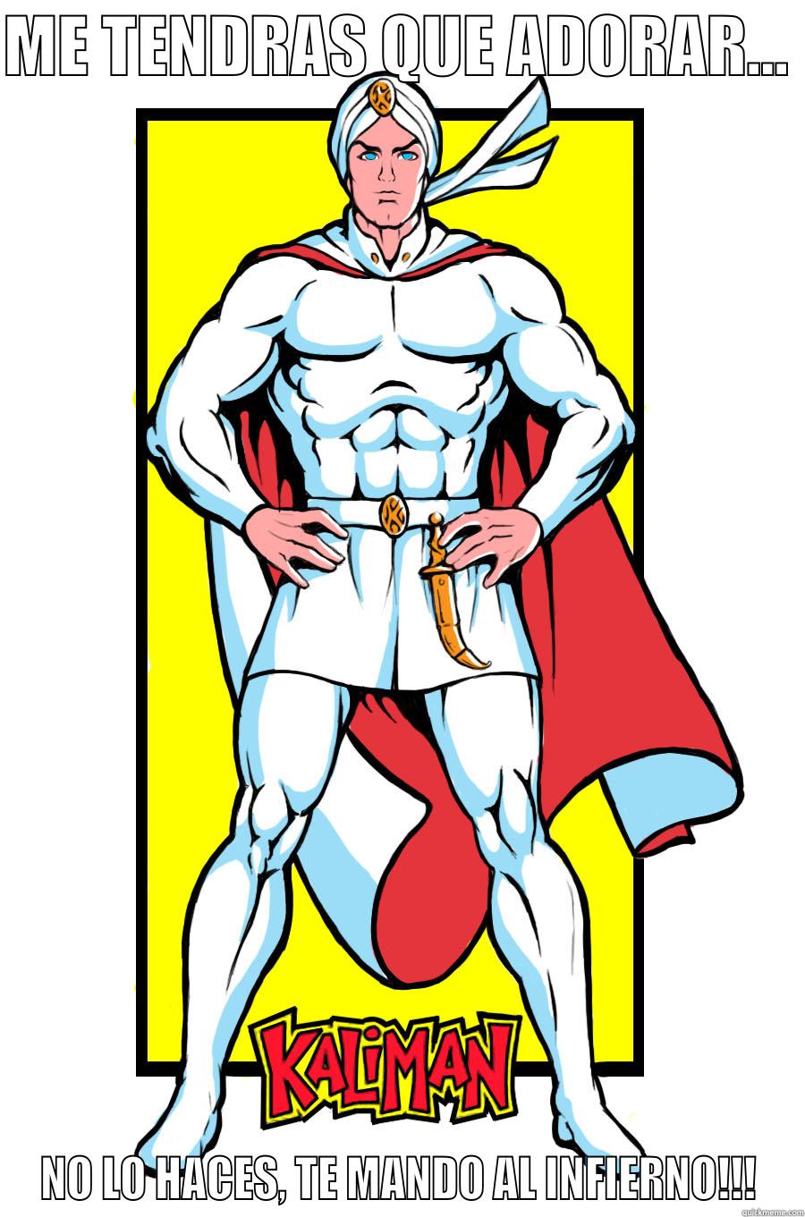 ME TENDRAS QUE ADORAR...  NO LO HACES, TE MANDO AL INFIERNO!!! Misc