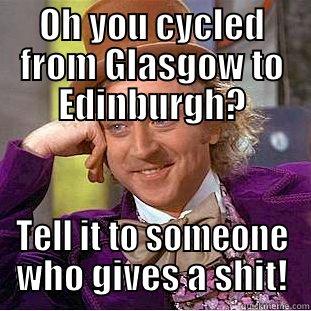 OH YOU CYCLED FROM GLASGOW TO EDINBURGH? TELL IT TO SOMEONE WHO GIVES A SHIT! Condescending Wonka