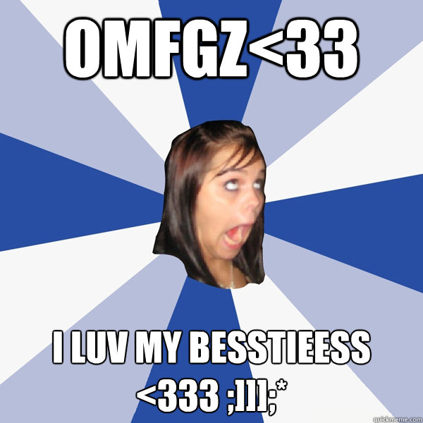 OMFGZ<33 I LUV MY BESSTIEESS <333 ;]]];*  Annoying Facebook Girl