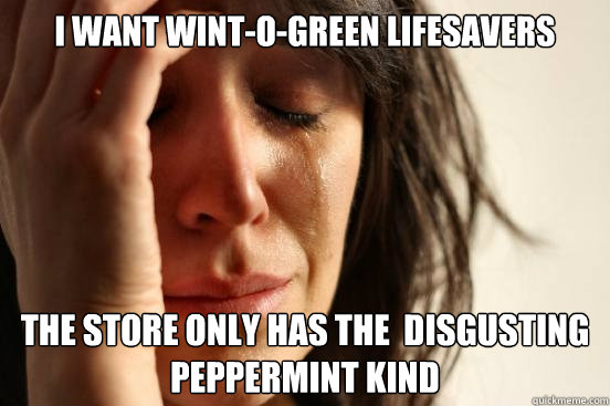 I want wint-o-green lifesavers the store only has the  disgusting peppermint kind  First World Problems