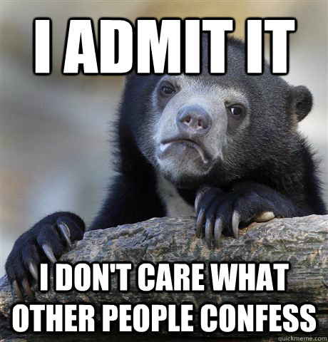 I admit it I don't care what other people confess  Confession Bear