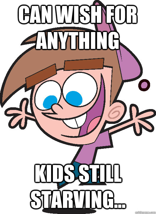 can wish for anything  kids still starving... Caption 3 goes here  Timmyturner