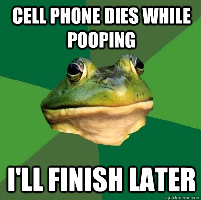 Cell phone dies while pooping I'll finish later  Foul Bachelor Frog