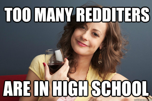 Too Many Redditers Are in High School - Too Many Redditers Are in High School  Forever Resentful Mother