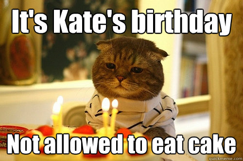 It's Kate's birthday Not allowed to eat cake - It's Kate's birthday Not allowed to eat cake  Misc