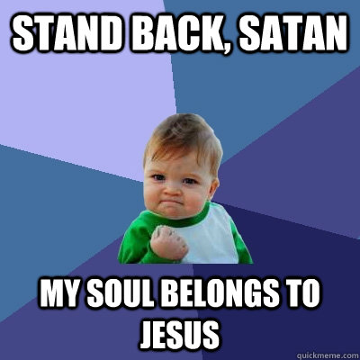 Stand back, satan my soul belongs to jesus  Success Kid