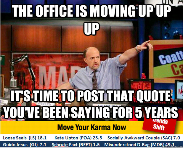 The Office is moving up up up It's time to post that quote you've been saying for 5 years - The Office is moving up up up It's time to post that quote you've been saying for 5 years  Jim Kramer with updated ticker