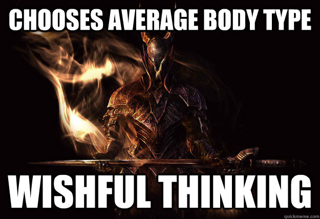 Chooses average body type Wishful thinking - Chooses average body type Wishful thinking  Dark Souls Meme