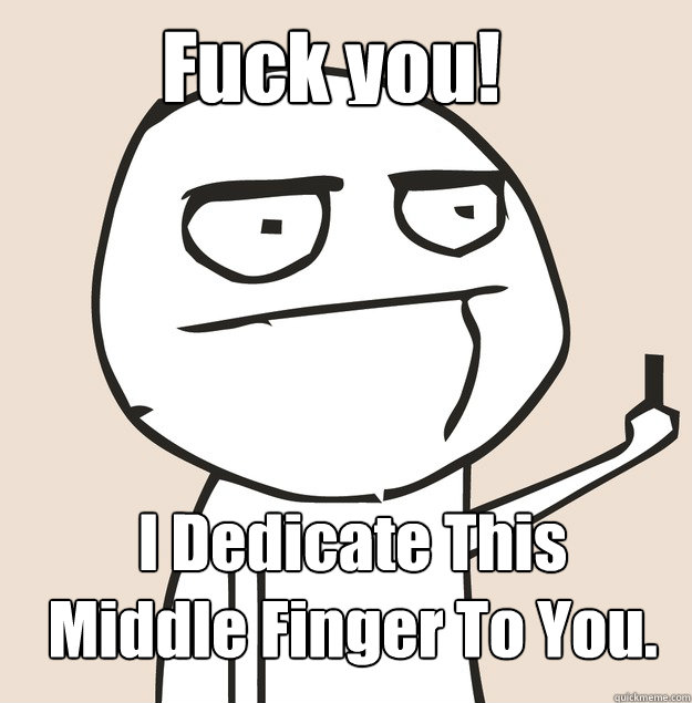 Fuck you! I Dedicate This Middle Finger To You. - Fuck you! I Dedicate This Middle Finger To You.  Middle Finger FU