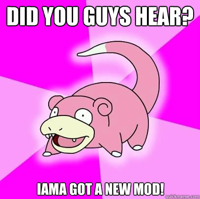 Did You guys hear? IAMA got a new mod!  Slowpoke