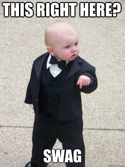 This right here? swag   Baby Godfather