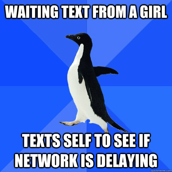 waiting text from a girl texts self to see if network is delaying  Socially Awkward Penguin
