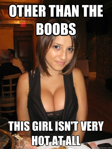 other than the boobs this girl isn't very hot at all  Eye contact