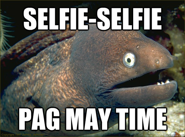 selfie-selfie  pag may TIME  Bad Joke Eel