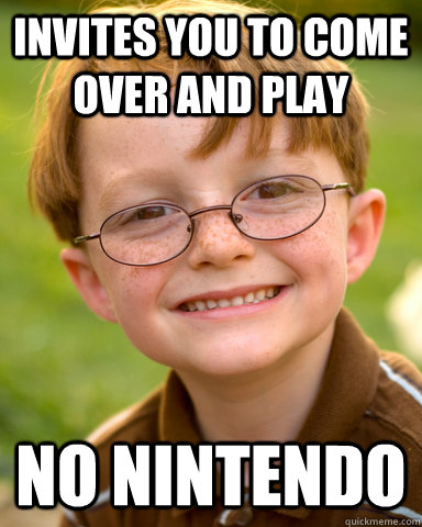 Invites you to come over and play No Nintendo  Disappointing Childhood Friend