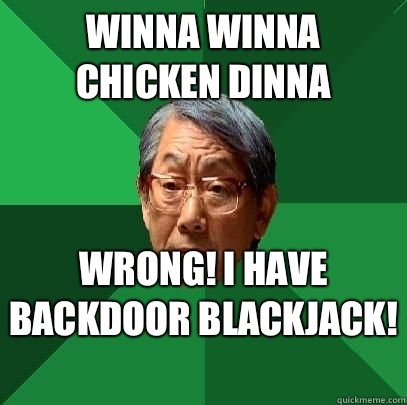 Winna winna chicken dinna Wrong! I have Backdoor blackjack!   High Expectations Asian Father