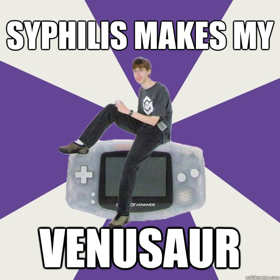 Syphilis makes my Venusaur - Syphilis makes my Venusaur  Nintendo Norm