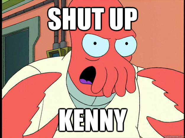 SHUT UP KENNY  Lunatic Zoidberg