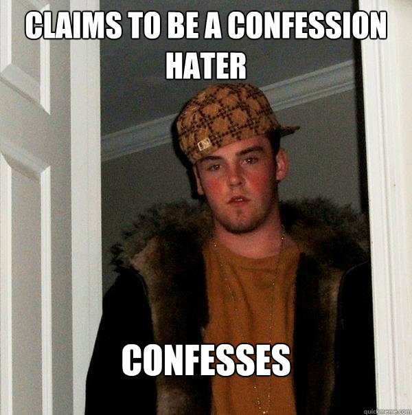 Claims to be a Confession Hater Confesses  Scumbag Steve