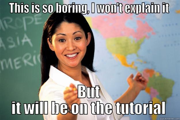 THIS IS SO BORING, I WON'T EXPLAIN IT BUT IT WILL BE ON THE TUTORIAL Unhelpful High School Teacher