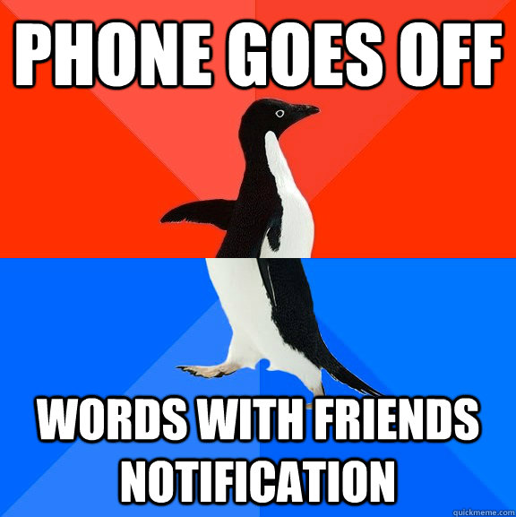 Phone goes off Words with friends notification  Socially Awesome Awkward Penguin
