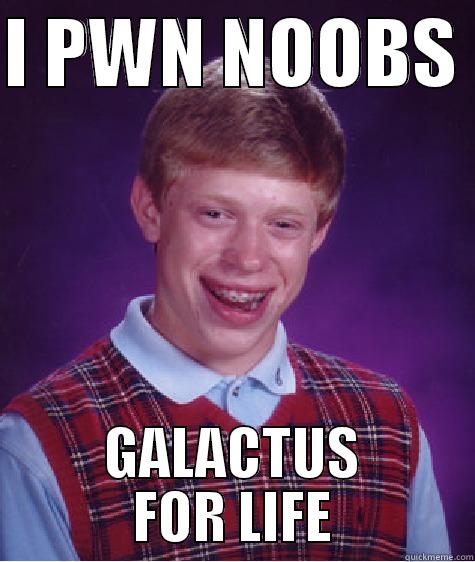 I PWN NOOBS  GALACTUS FOR LIFE Bad Luck Brian