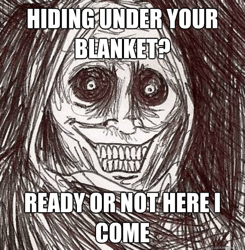 hiding under your blanket? ready or not here i come  