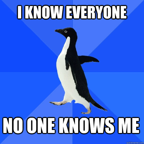 I know everyone no one knows me   - I know everyone no one knows me    Socially Awkward Penguin
