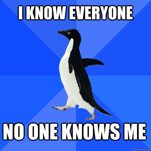 I know everyone no one knows me    Socially Awkward Penguin