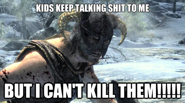 Kids keep talking shit to me but i can't kill them!!!!!  Dragonborn Problems
