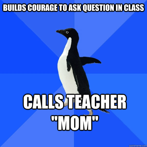 Builds courage to ask question in class Calls teacher 
